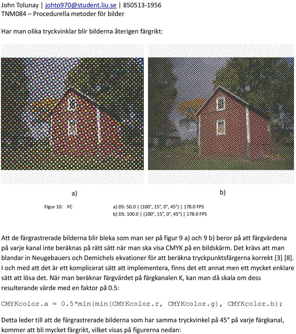 0 FPS Att de färgrastrerade bilderna blir bleka som man ser på figur 9 a) och 9 b) beror på att färgvärdena på varje kanal inte beräknas på rätt sätt när man ska visa CMYK på en bildskärm.