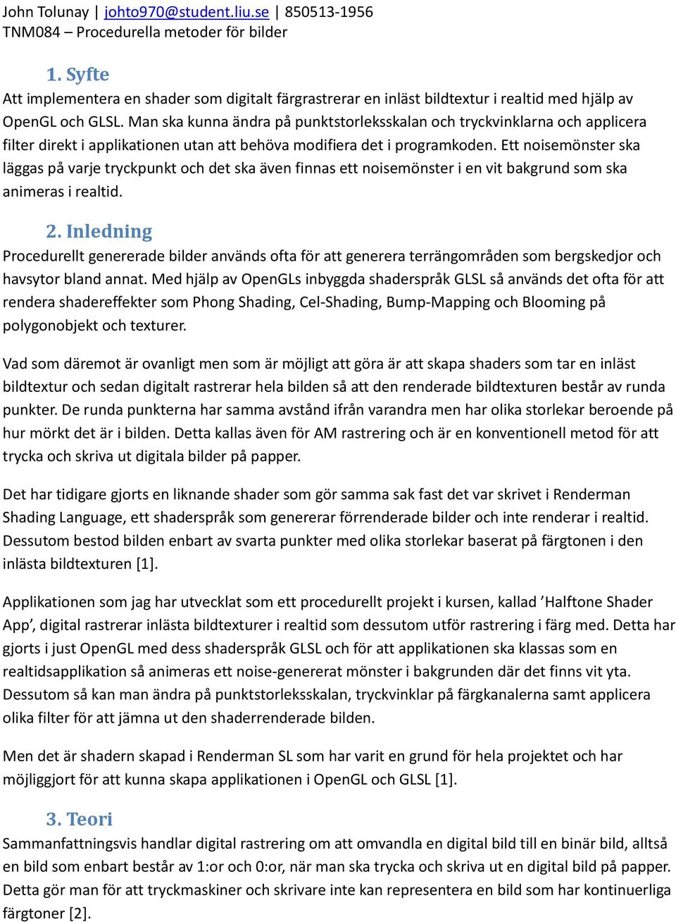 Ett noisemönster ska läggas på varje tryckpunkt och det ska även finnas ett noisemönster i en vit bakgrund som ska animeras i realtid. 2.