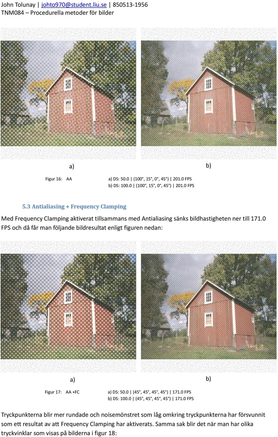 0 FPS och då får man följande bildresultat enligt figuren nedan: Figur 17: AA +FC a) DS: 50.0 (45, 45, 45, 45 ) 171.