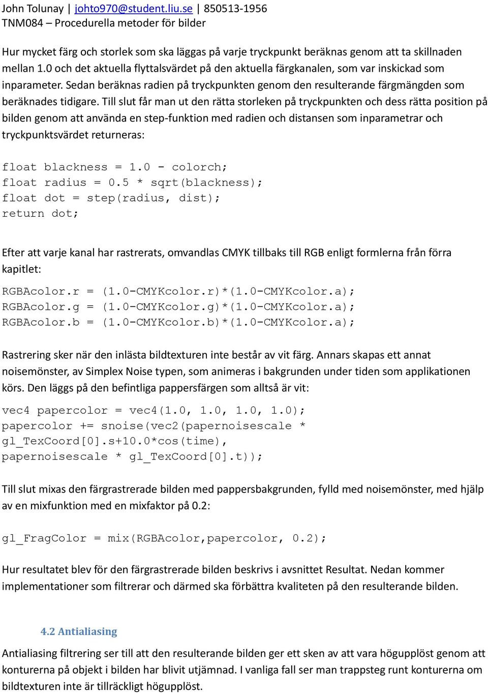 Till slut får man ut den rätta storleken på tryckpunkten och dess rätta position på bilden genom att använda en step-funktion med radien och distansen som inparametrar och tryckpunktsvärdet