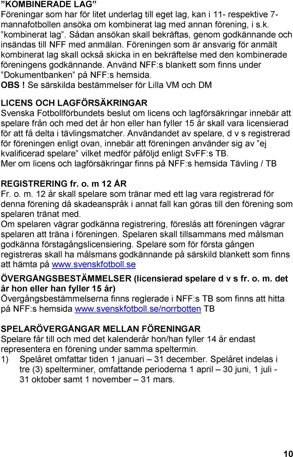 Föreningen som är ansvarig för anmält kombinerat lag skall också skicka in en bekräftelse med den kombinerade föreningens godkännande.