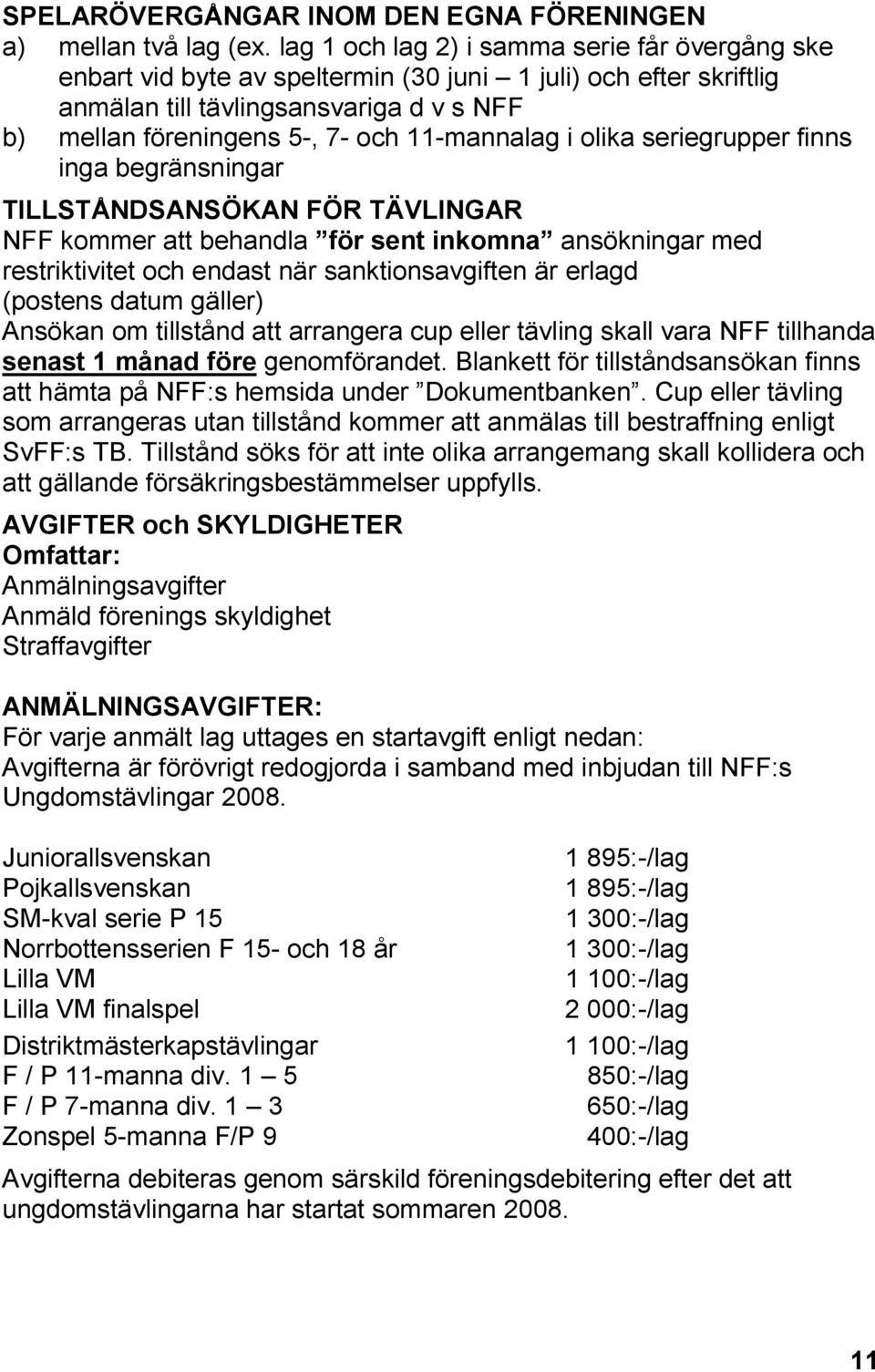 11-mannalag i olika seriegrupper finns inga begränsningar TILLSTÅNDSANSÖKAN FÖR TÄVLINGAR NFF kommer att behandla för sent inkomna ansökningar med restriktivitet och endast när sanktionsavgiften är