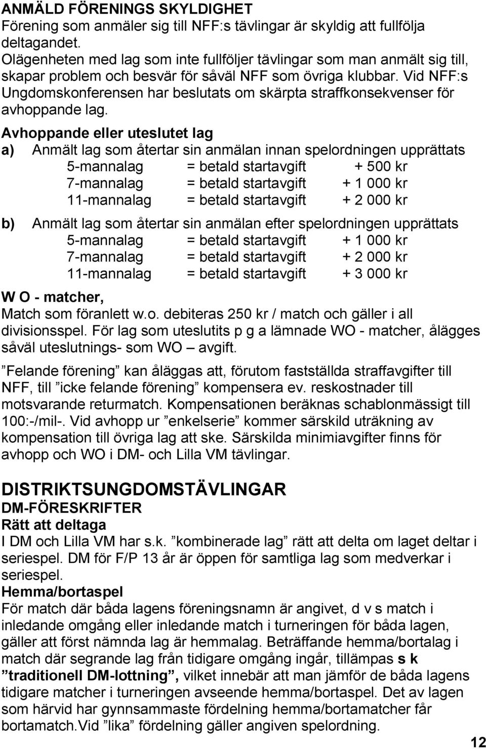 Vid NFF:s Ungdomskonferensen har beslutats om skärpta straffkonsekvenser för avhoppande lag.