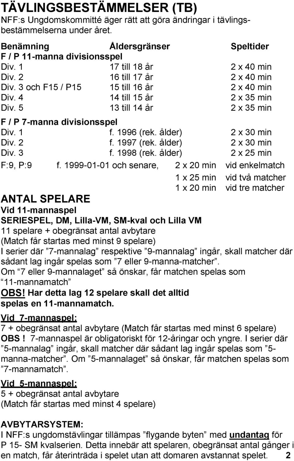 5 13 till 14 år 2 x 35 min F / P 7-manna divisionsspel Div. 1 f. 1996 (rek. ålder) 2 x 30 min Div. 2 f. 1997 (rek. ålder) 2 x 30 min Div. 3 f. 1998 (rek. ålder) 2 x 25 min F:9, P:9 f.