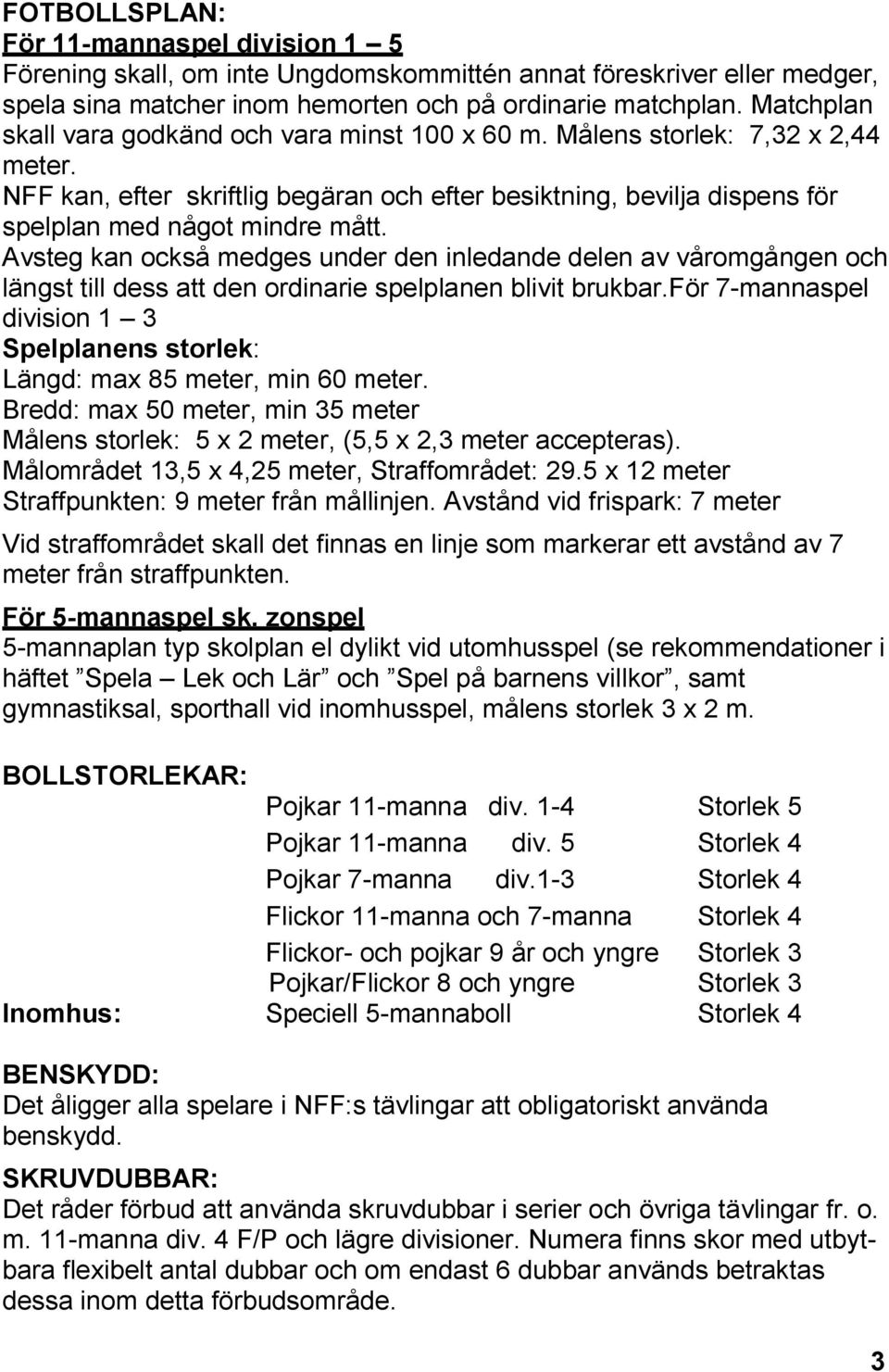 Avsteg kan också medges under den inledande delen av våromgången och längst till dess att den ordinarie spelplanen blivit brukbar.