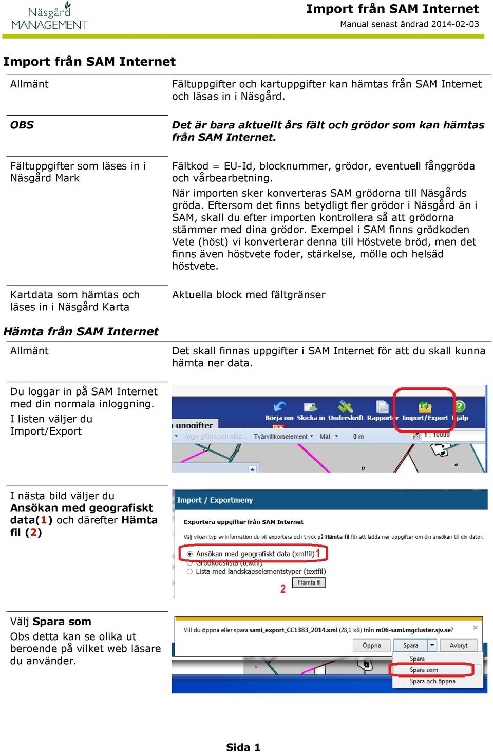 Eftersom det finns betydligt fler grödor i Näsgård än i SAM, skall du efter importen kontrollera så att grödorna stämmer med dina grödor.