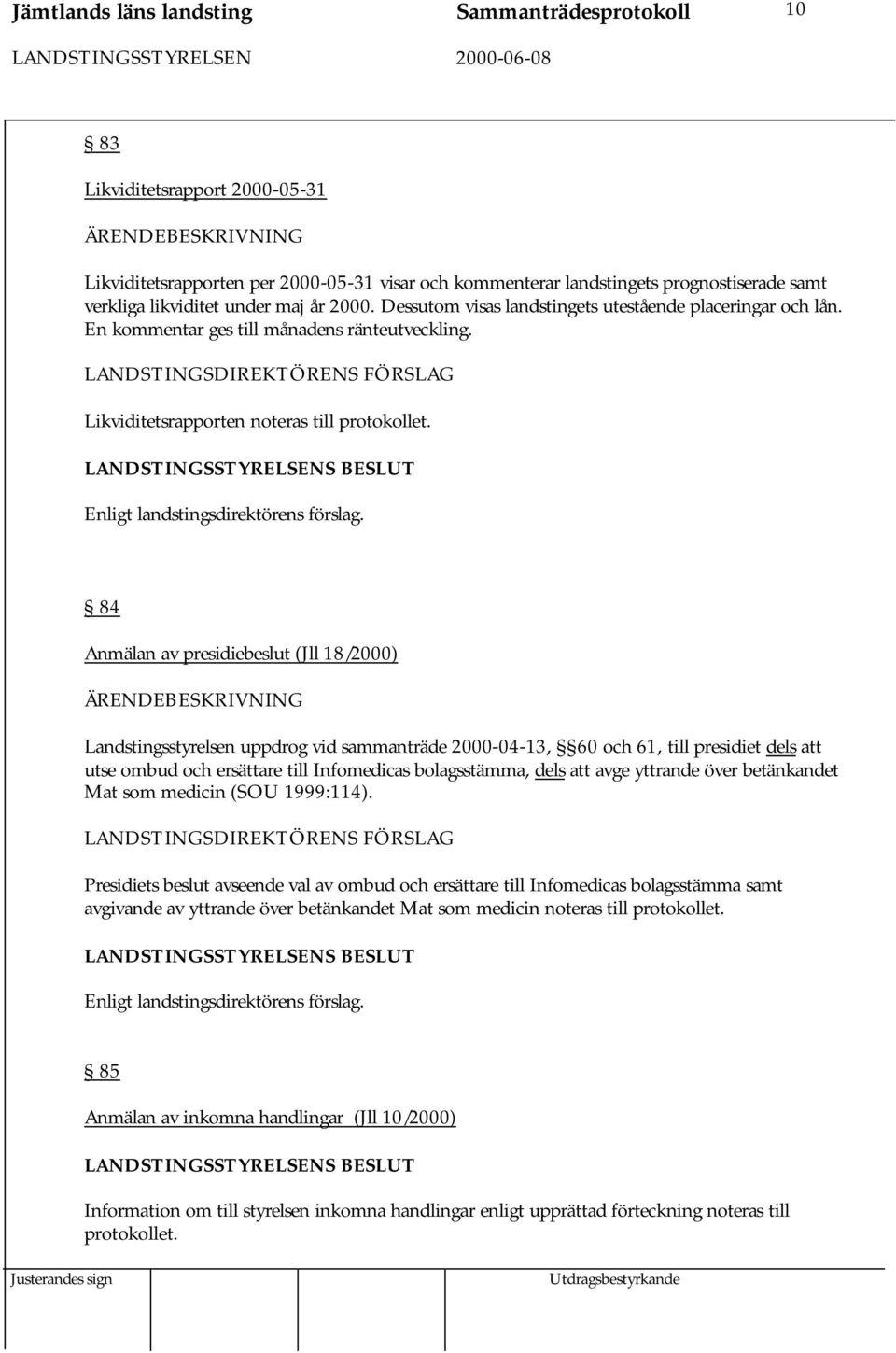 84 Anmälan av presidiebeslut (Jll 18/2000) Landstingsstyrelsen uppdrog vid sammanträde 2000-04-13, 60 och 61, till presidiet dels att utse ombud och ersättare till Infomedicas bolagsstämma, dels att