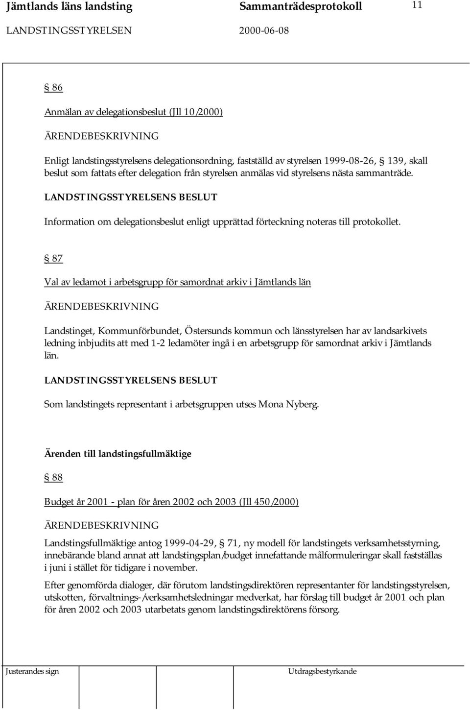 87 Val av ledamot i arbetsgrupp för samordnat arkiv i Jämtlands län Landstinget, Kommunförbundet, Östersunds kommun och länsstyrelsen har av landsarkivets ledning inbjudits att med 1-2 ledamöter ingå