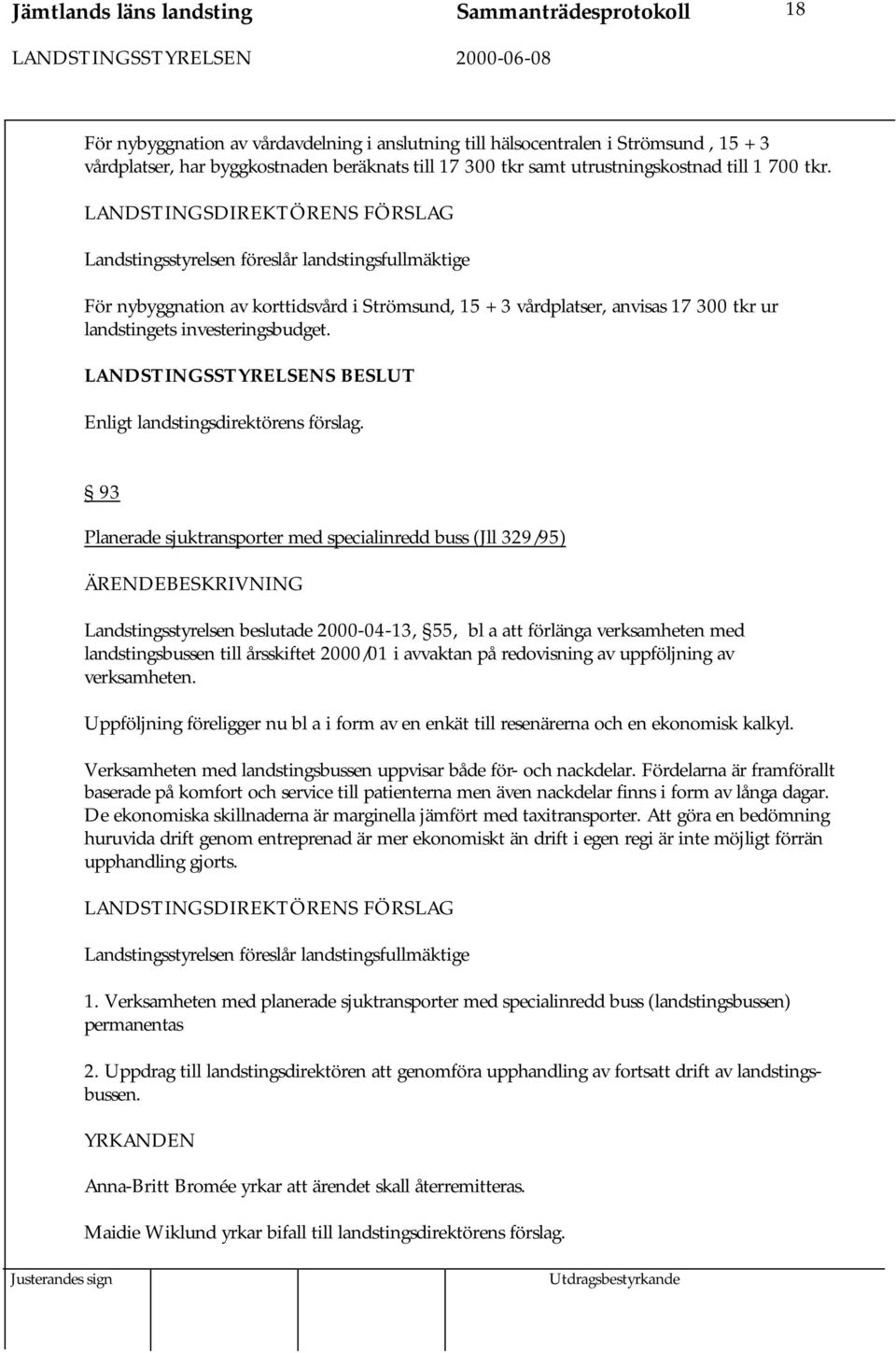 Landstingsstyrelsen föreslår landstingsfullmäktige För nybyggnation av korttidsvård i Strömsund, 15 + 3 vårdplatser, anvisas 17 300 tkr ur landstingets investeringsbudget.