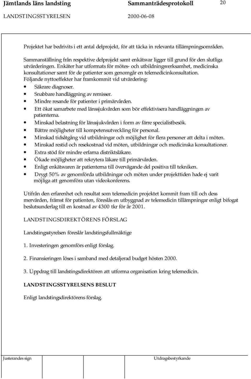 Enkäter har utformats för mötes- och utbildningsverksamhet, medicinska konsultationer samt för de patienter som genomgår en telemedicinkonsultation.