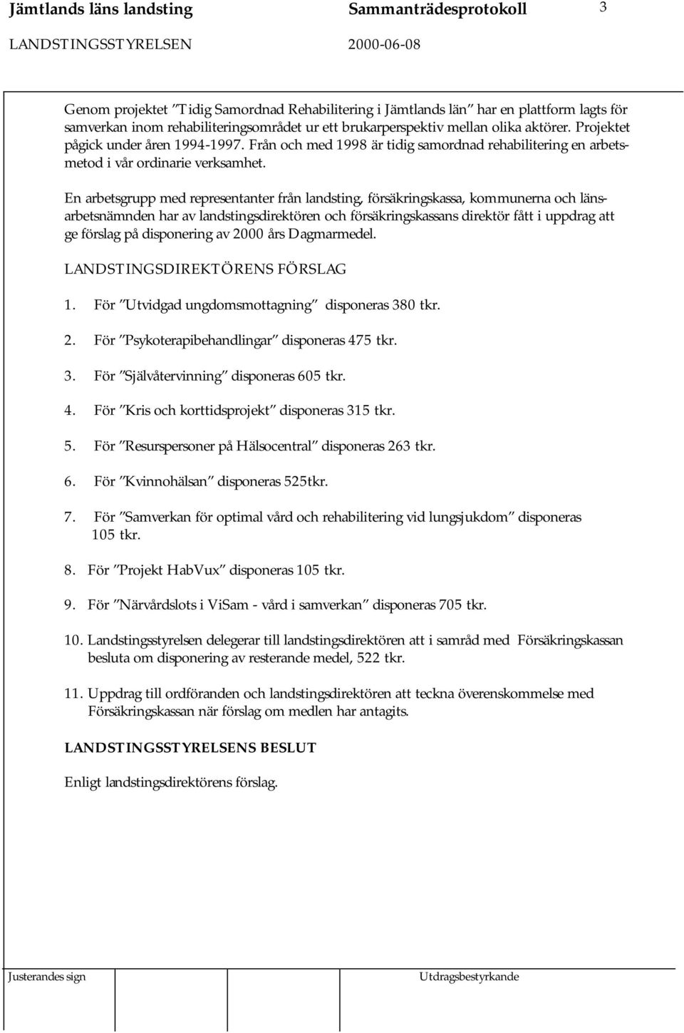 En arbetsgrupp med representanter från landsting, försäkringskassa, kommunerna och länsarbetsnämnden har av landstingsdirektören och försäkringskassans direktör fått i uppdrag att ge förslag på