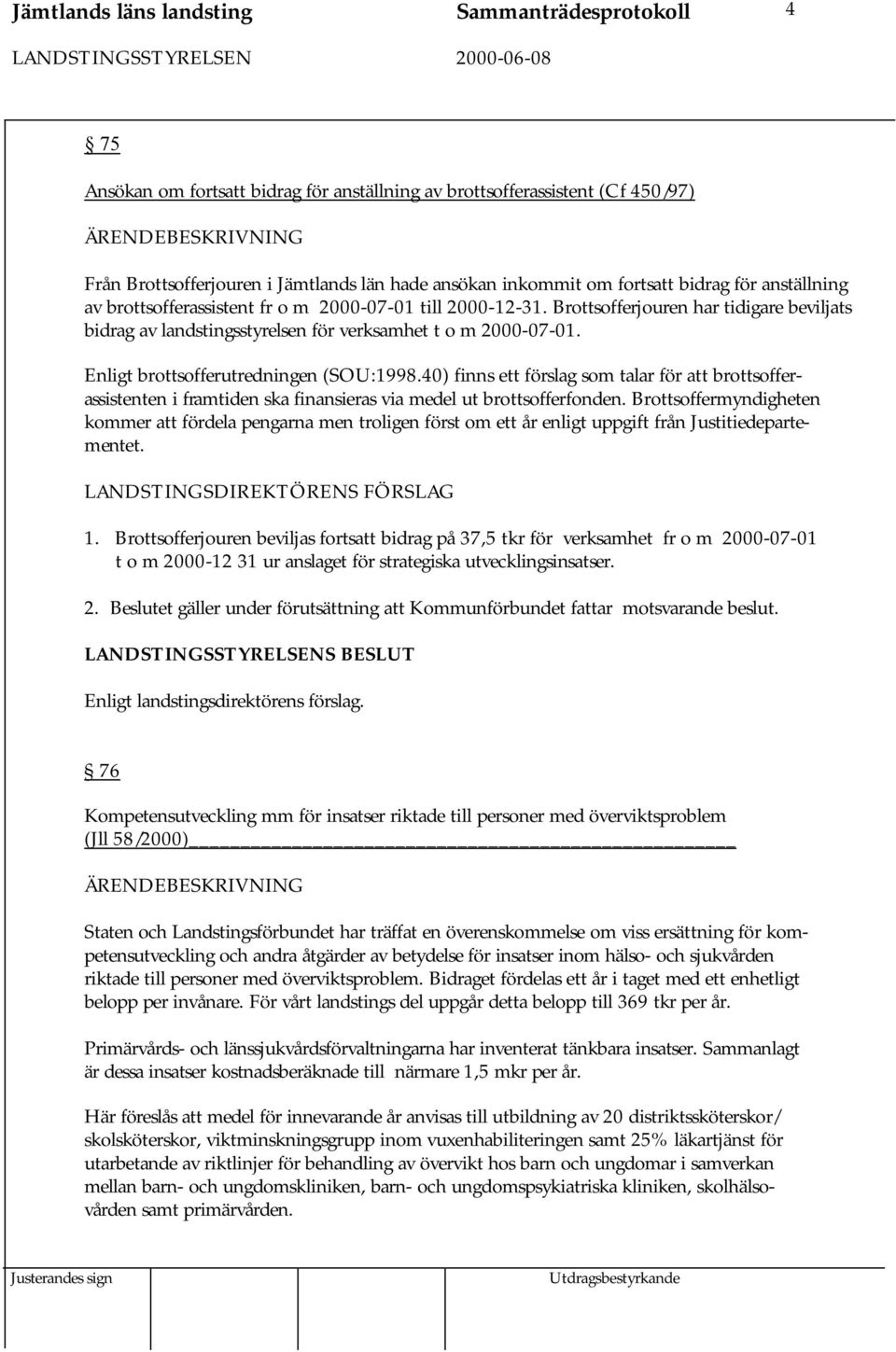 Enligt brottsofferutredningen (SOU:1998.40) finns ett förslag som talar för att brottsofferassistenten i framtiden ska finansieras via medel ut brottsofferfonden.