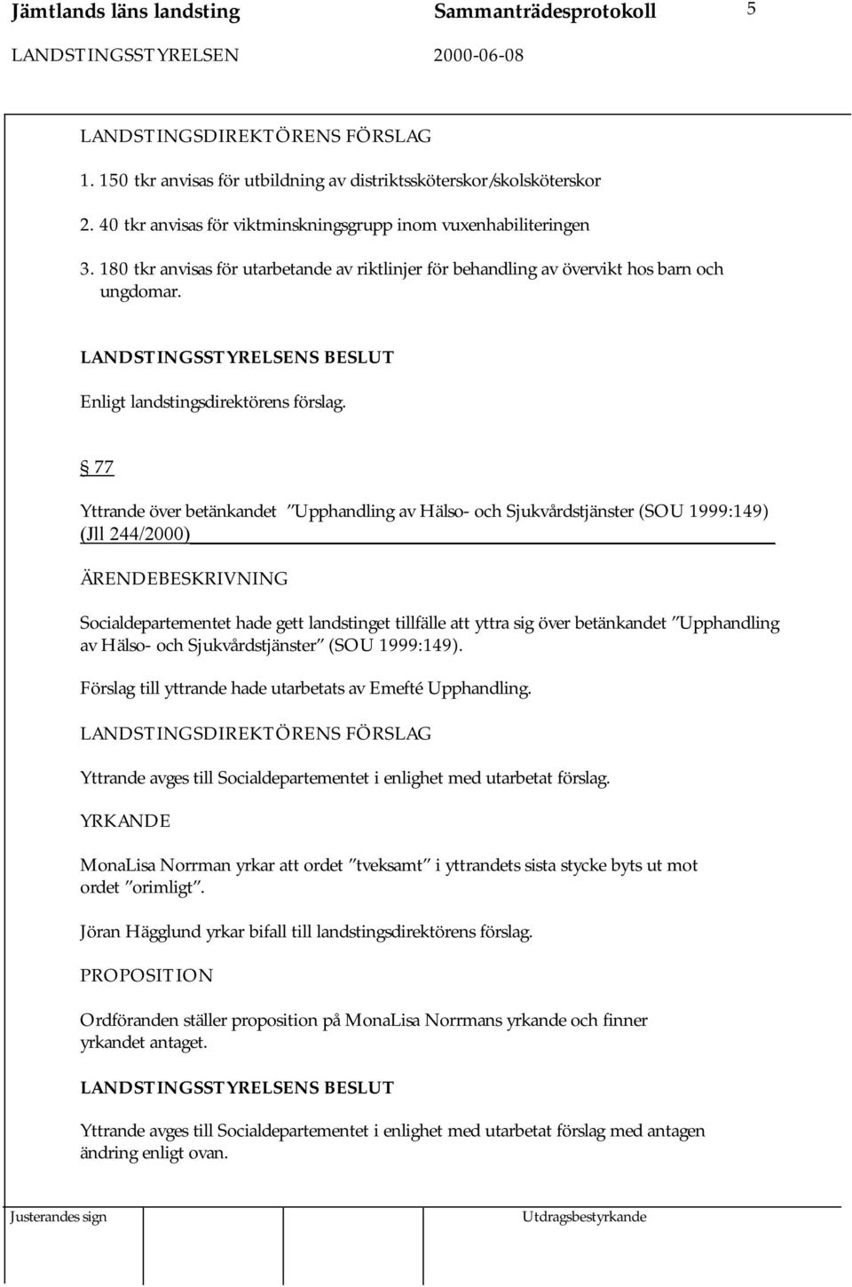 77 Yttrande över betänkandet Upphandling av Hälso- och Sjukvårdstjänster (SOU 1999:149) (Jll 244/2000) Socialdepartementet hade gett landstinget tillfälle att yttra sig över betänkandet Upphandling