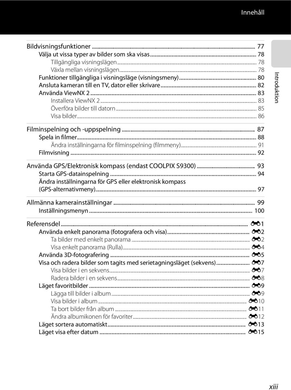 .. 85 Visa bilder... 86 Introduktion Filminspelning och -uppspelning... 87 Spela in filmer... 88 Ändra inställningarna för filminspelning (filmmeny)... 91 Filmvisning.