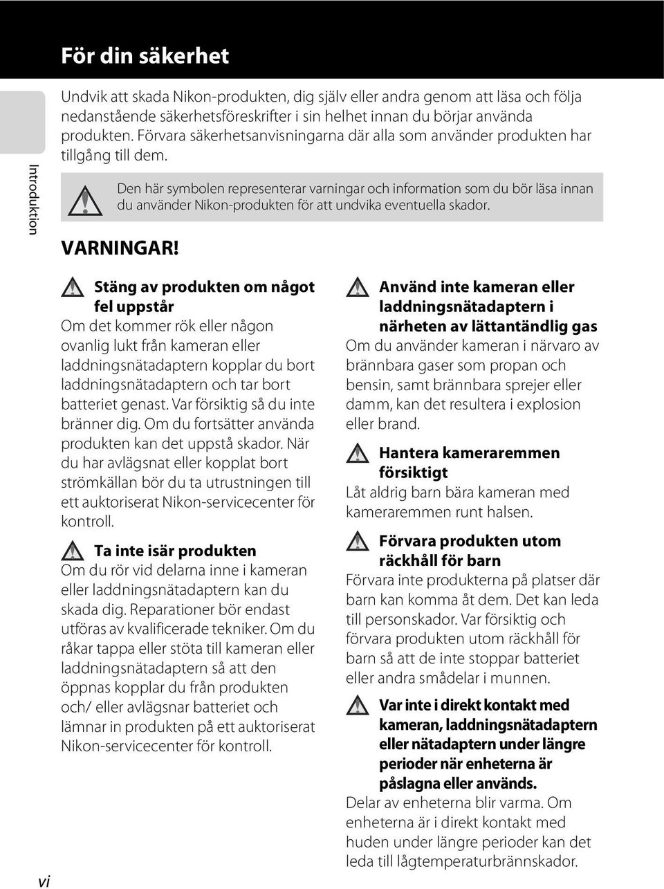 Den här symbolen representerar varningar och information som du bör läsa innan du använder Nikon-produkten för att undvika eventuella skador. VARNINGAR!