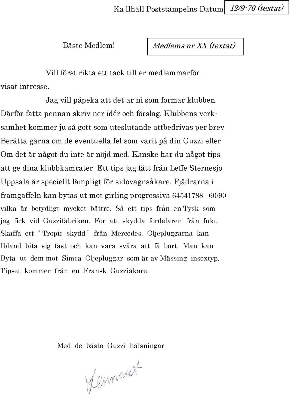 Berätta gärna om de eventuella fel som varit på din Guzzi eller Om det är något du inte är nöjd med. Kanske har du något tips att ge dina klubbkamrater.