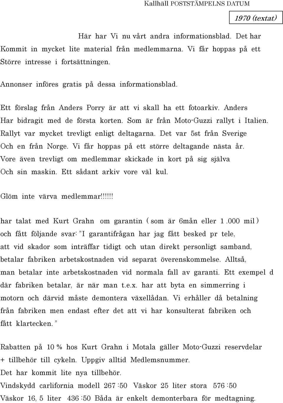 Rallyt var mycket trevligt enligt deltagarna. Det var 5st från Sverige Och en från Norge. Vi får hoppas på ett större deltagande nästa år.