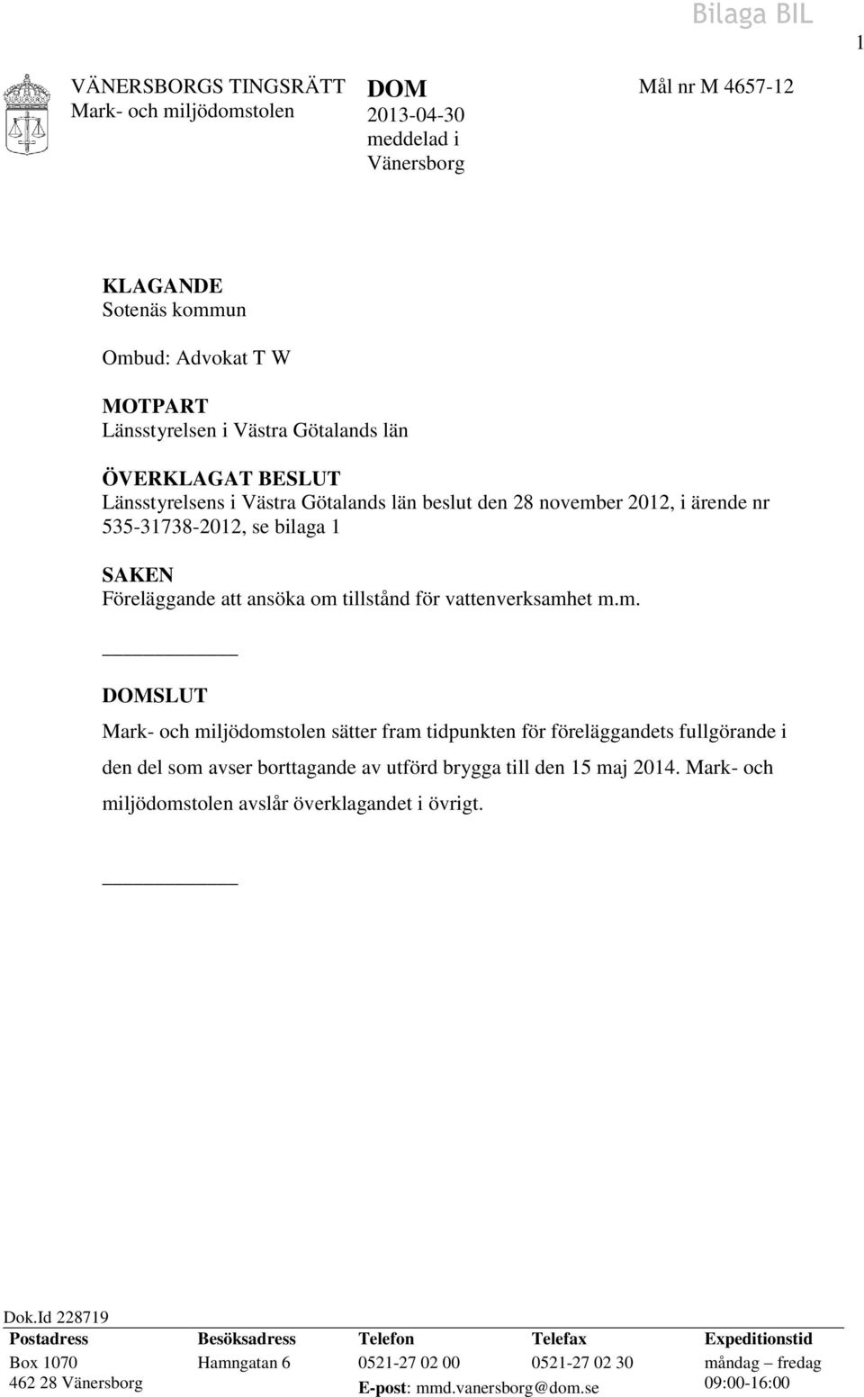 er 2012, i ärende nr 535-31738-2012, se bilaga 1 SAKEN Föreläggande att ansöka om 