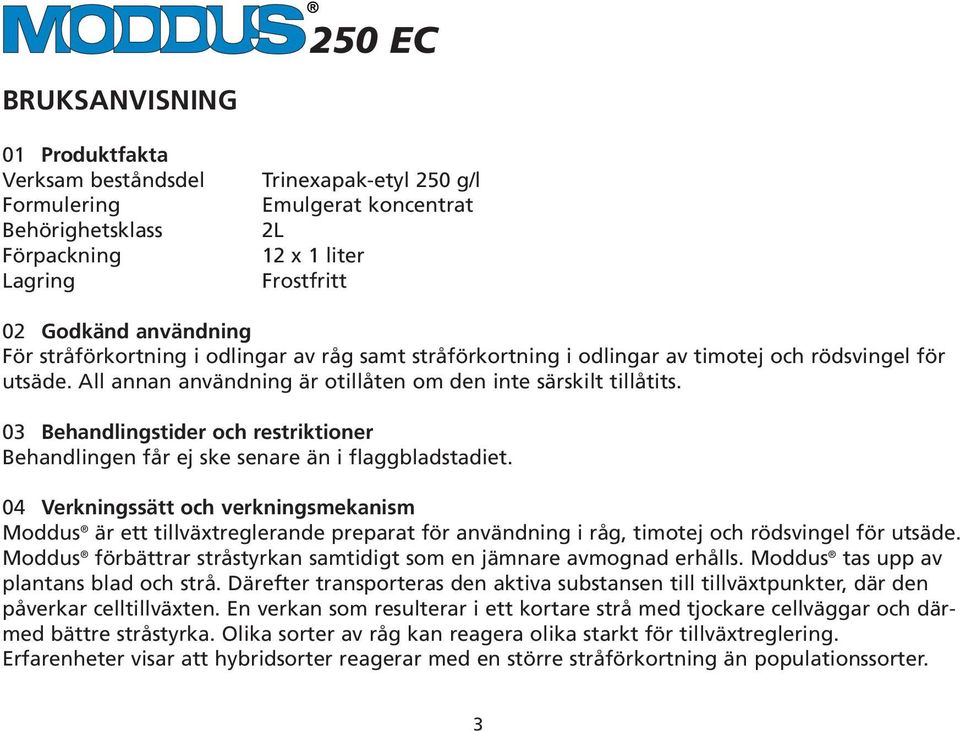 03 Behandlingstider och restriktioner Behandlingen får ej ske senare än i flaggbladstadiet.