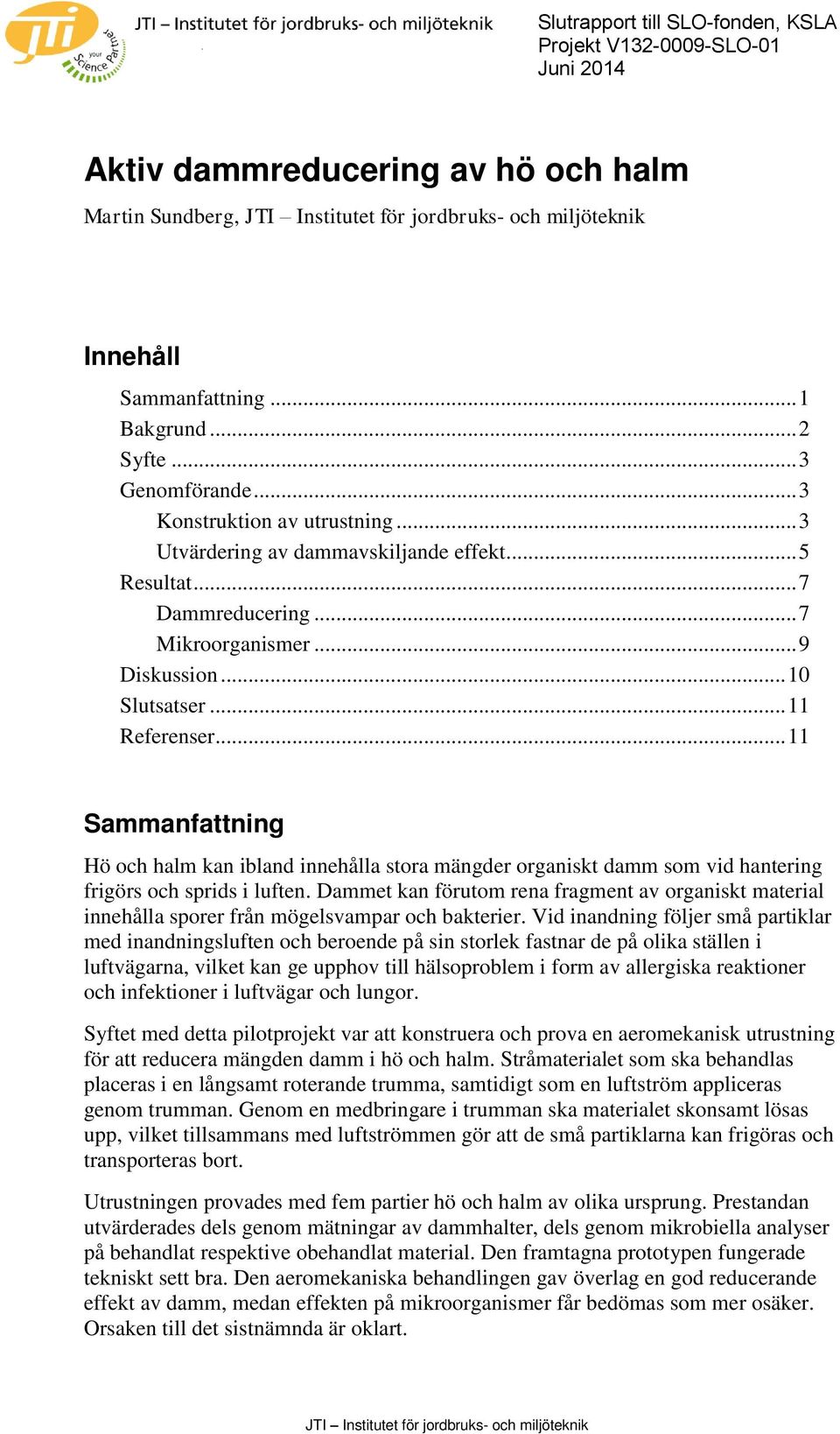 .. 11 Sammanfattning Hö och halm kan ibland innehålla stora mängder organiskt damm som vid hantering frigörs och sprids i luften.