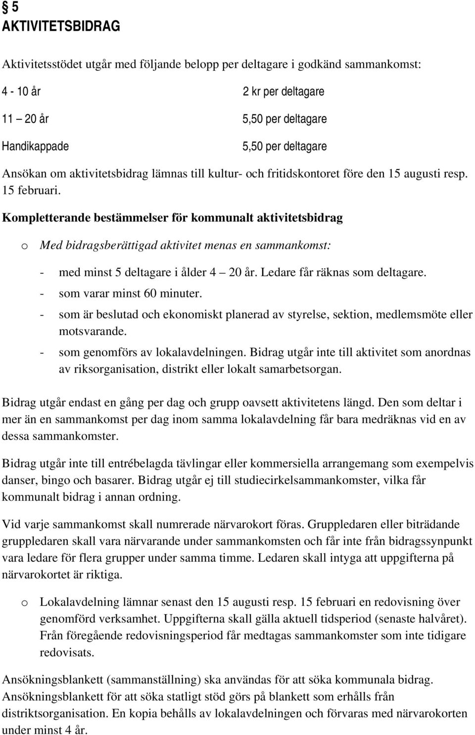 Kompletterande bestämmelser för kommunalt aktivitetsbidrag o Med bidragsberättigad aktivitet menas en sammankomst: - med minst 5 deltagare i ålder 4 20 år. Ledare får räknas som deltagare.