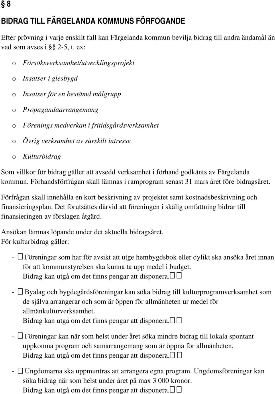 särskilt intresse o Kulturbidrag Som villkor för bidrag gäller att avsedd verksamhet i förhand godkänts av Färgelanda kommun.