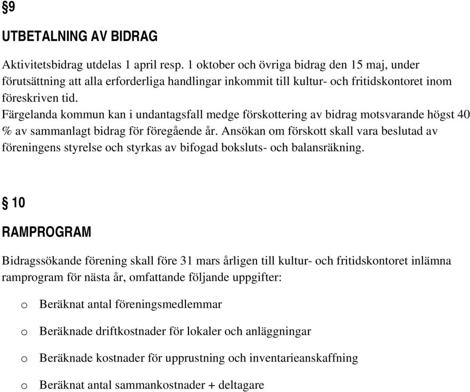 Färgelanda kommun kan i undantagsfall medge förskottering av bidrag motsvarande högst 40 % av sammanlagt bidrag för föregående år.