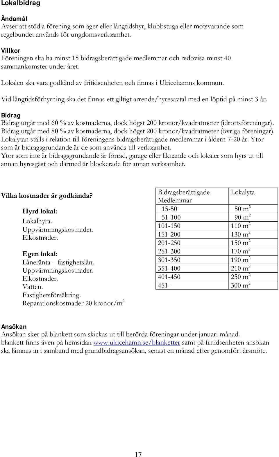 Vid långtidsförhyrning ska det finnas ett giltigt arrende/hyresavtal med en löptid på minst 3 år. utgår med 60 % av kostnaderna, dock högst 200 kronor/kvadratmeter (idrottsföreningar).