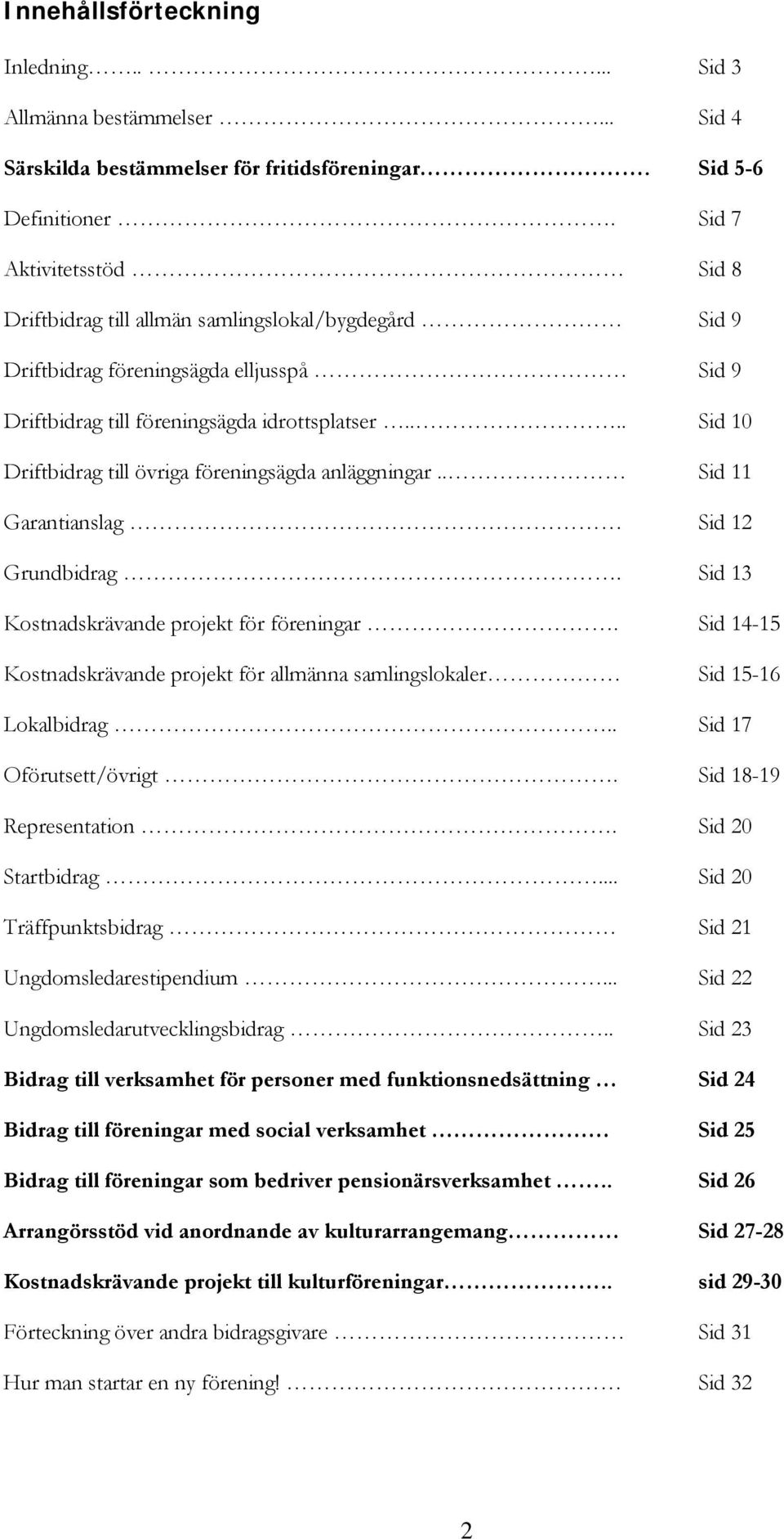 ... Sid 10 Driftbidrag till övriga föreningsägda anläggningar.. Sid 11 Garantianslag Sid 12 Grundbidrag. Sid 13 Kostnadskrävande projekt för föreningar.