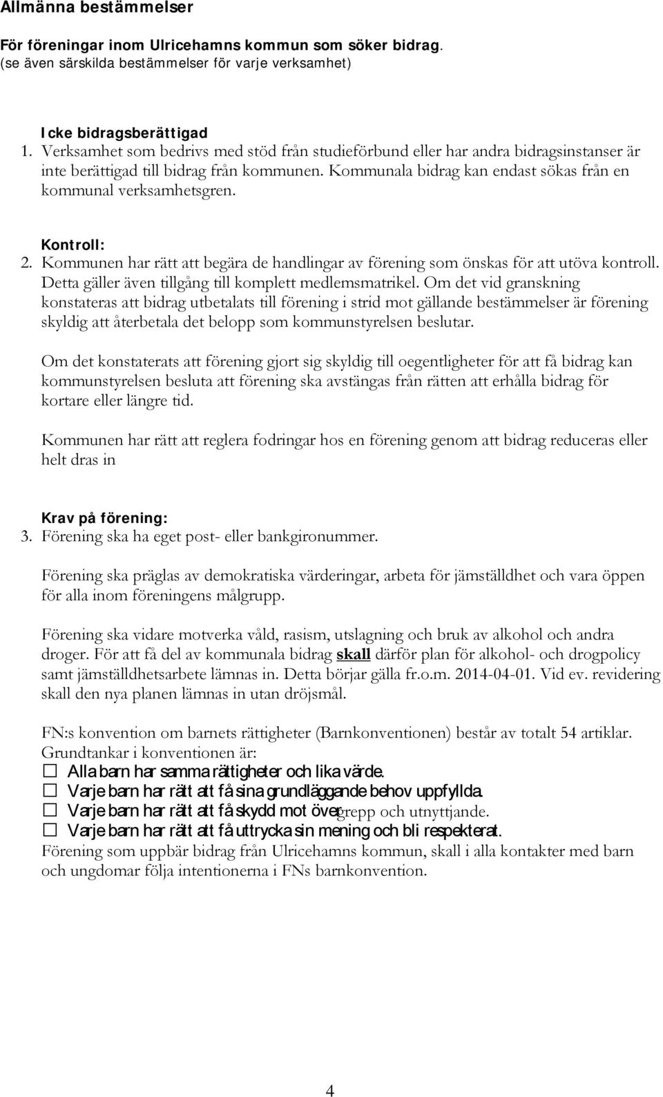 Kontroll: 2. Kommunen har rätt att begära de handlingar av förening som önskas för att utöva kontroll. Detta gäller även tillgång till komplett medlemsmatrikel.