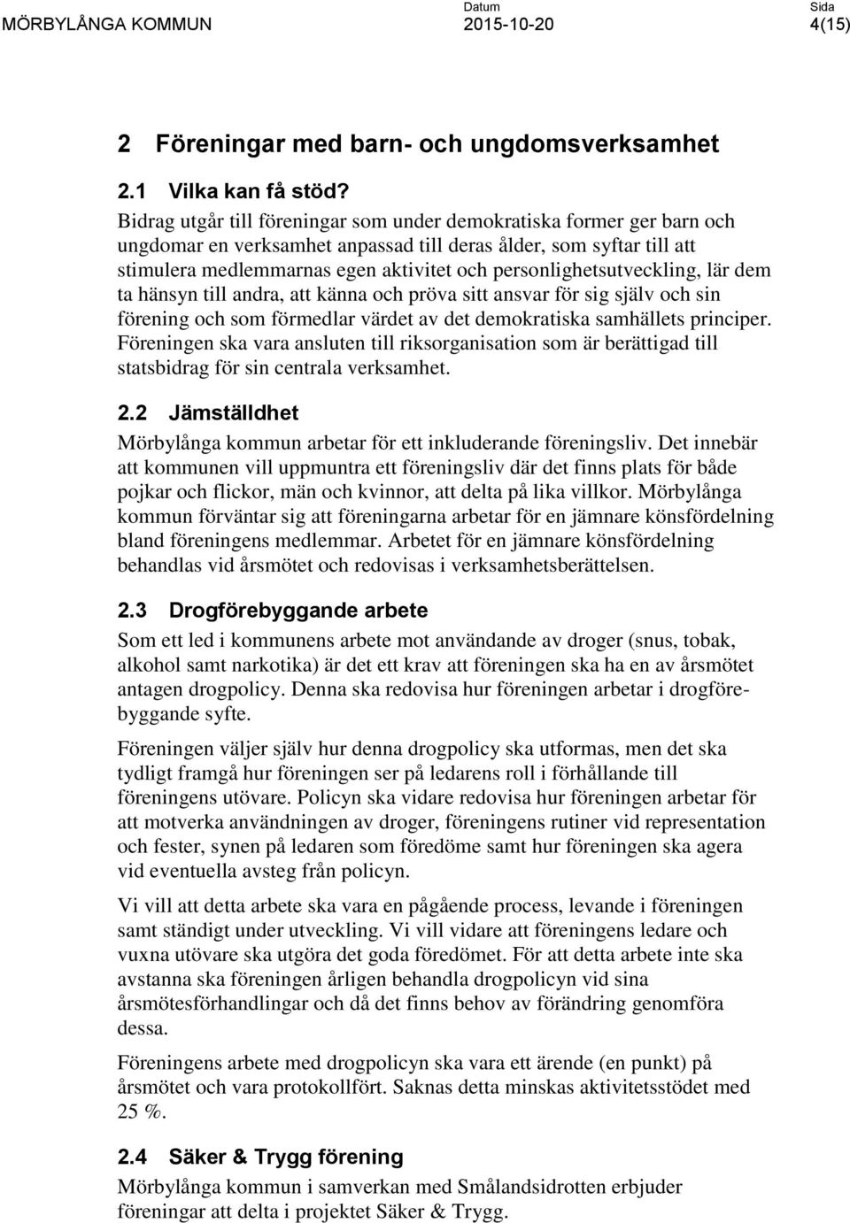 personlighetsutveckling, lär dem ta hänsyn till andra, att känna och pröva sitt ansvar för sig själv och sin förening och som förmedlar värdet av det demokratiska samhällets principer.