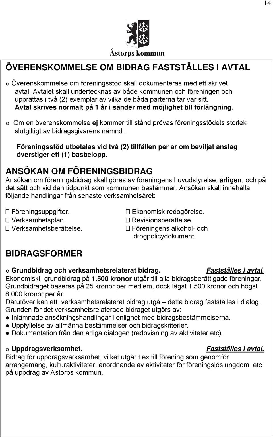 Avtal skrives normalt på 1 år i sänder med möjlighet till förlängning. o Om en överenskommelse ej kommer till stånd prövas föreningsstödets storlek slutgiltigt av bidragsgivarens nämnd.