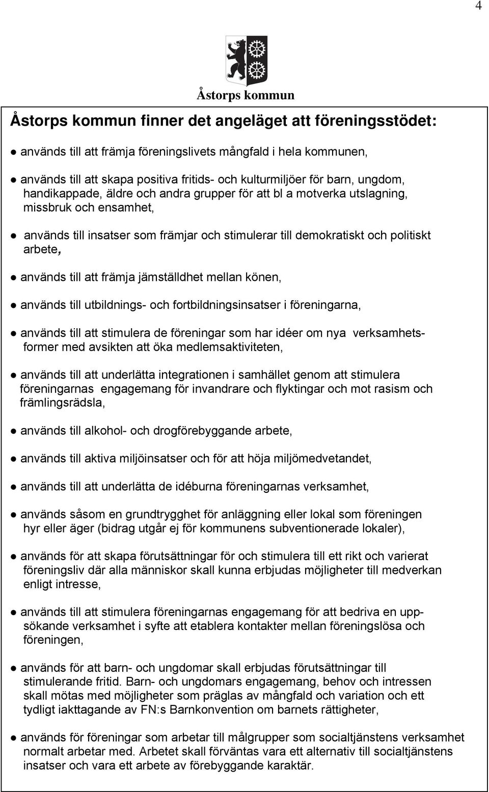att främja jämställdhet mellan könen, används till utbildnings- och fortbildningsinsatser i föreningarna, används till att stimulera de föreningar som har idéer om nya verksamhetsformer med avsikten