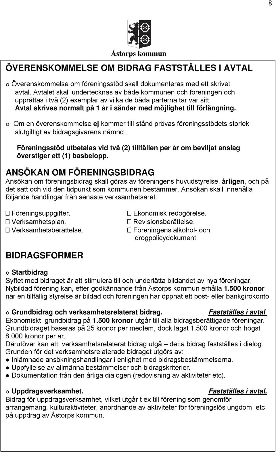 Avtal skrives normalt på 1 år i sänder med möjlighet till förlängning. o Om en överenskommelse ej kommer till stånd prövas föreningsstödets storlek slutgiltigt av bidragsgivarens nämnd.