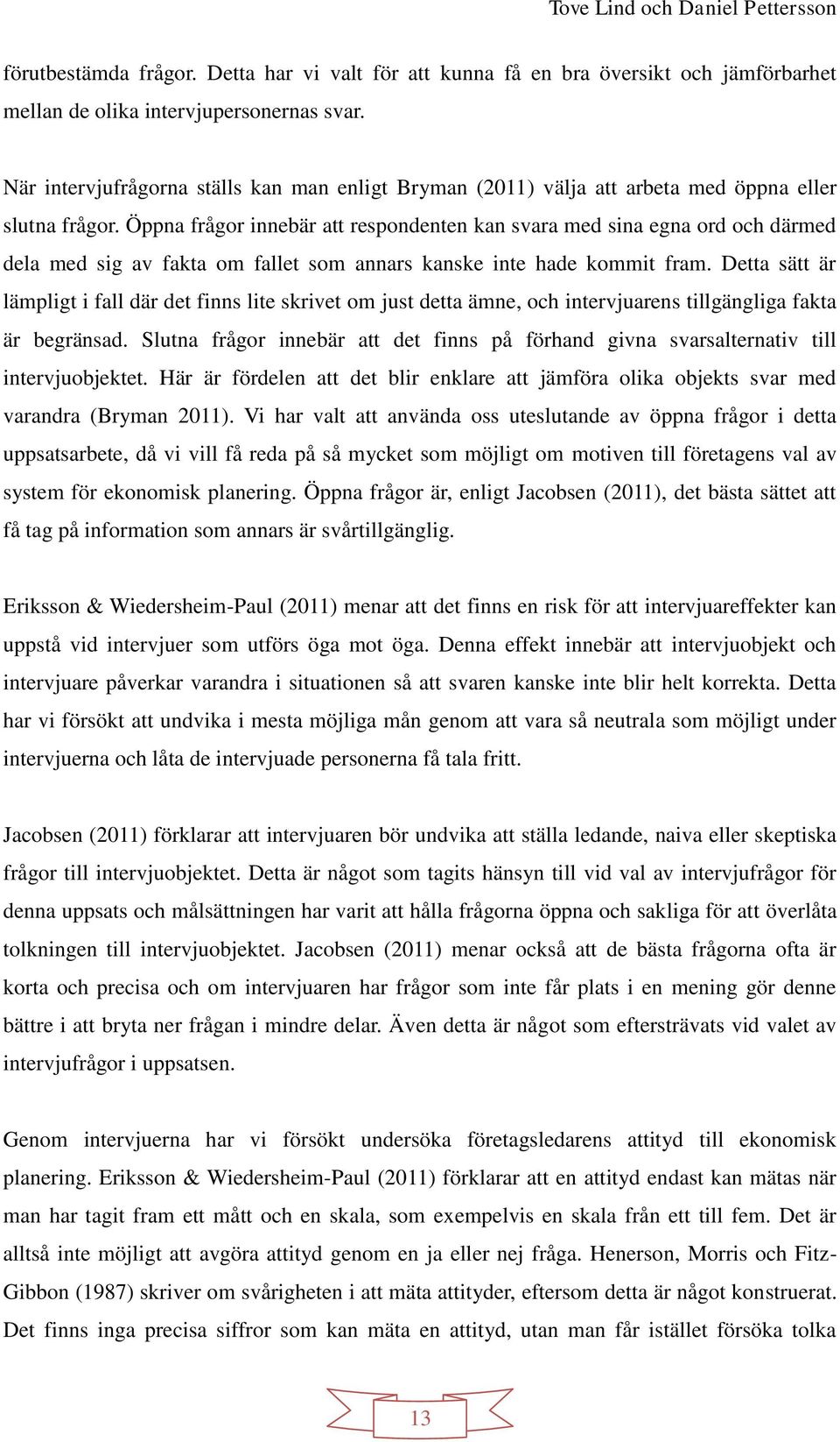 Öppna frågor innebär att respondenten kan svara med sina egna ord och därmed dela med sig av fakta om fallet som annars kanske inte hade kommit fram.