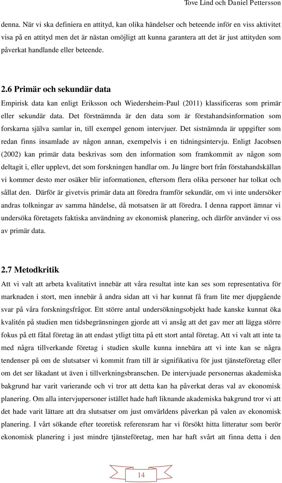 handlande eller beteende. 2.6 Primär och sekundär data Empirisk data kan enligt Eriksson och Wiedersheim-Paul (2011) klassificeras som primär eller sekundär data.