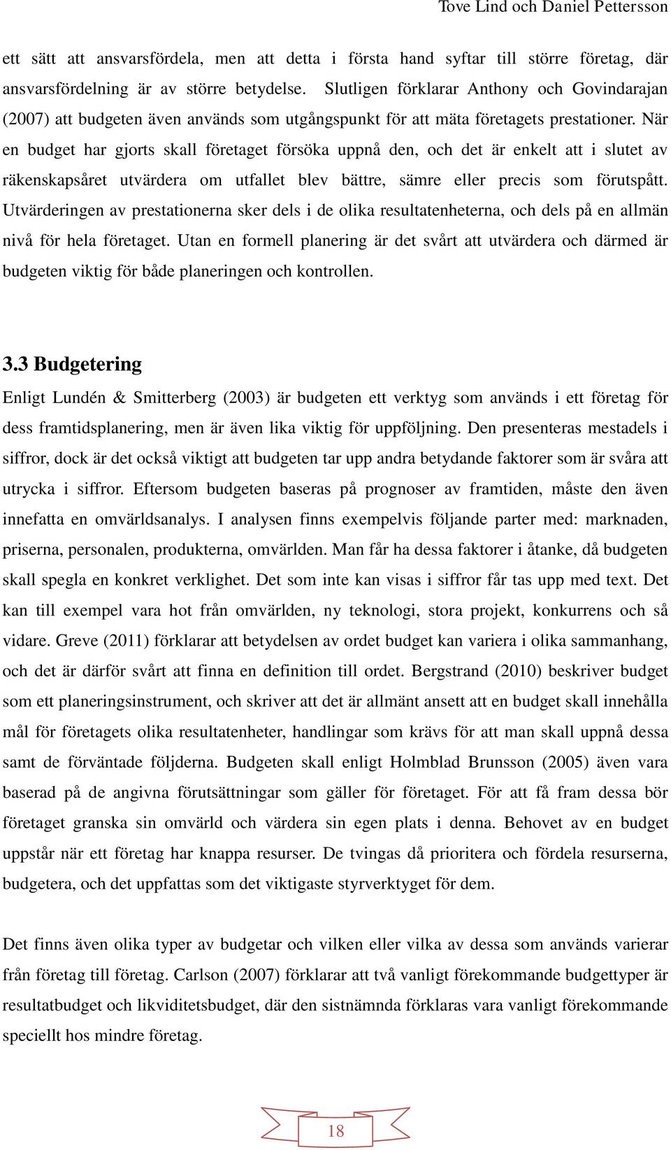 När en budget har gjorts skall företaget försöka uppnå den, och det är enkelt att i slutet av räkenskapsåret utvärdera om utfallet blev bättre, sämre eller precis som förutspått.