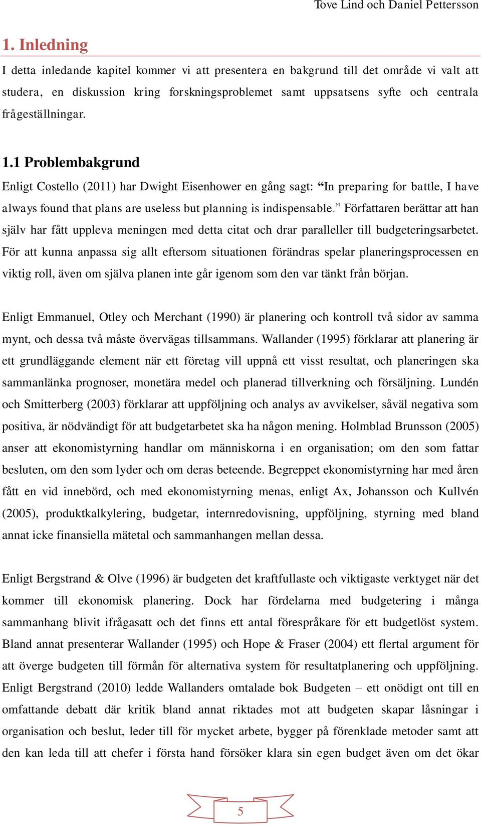 Författaren berättar att han själv har fått uppleva meningen med detta citat och drar paralleller till budgeteringsarbetet.