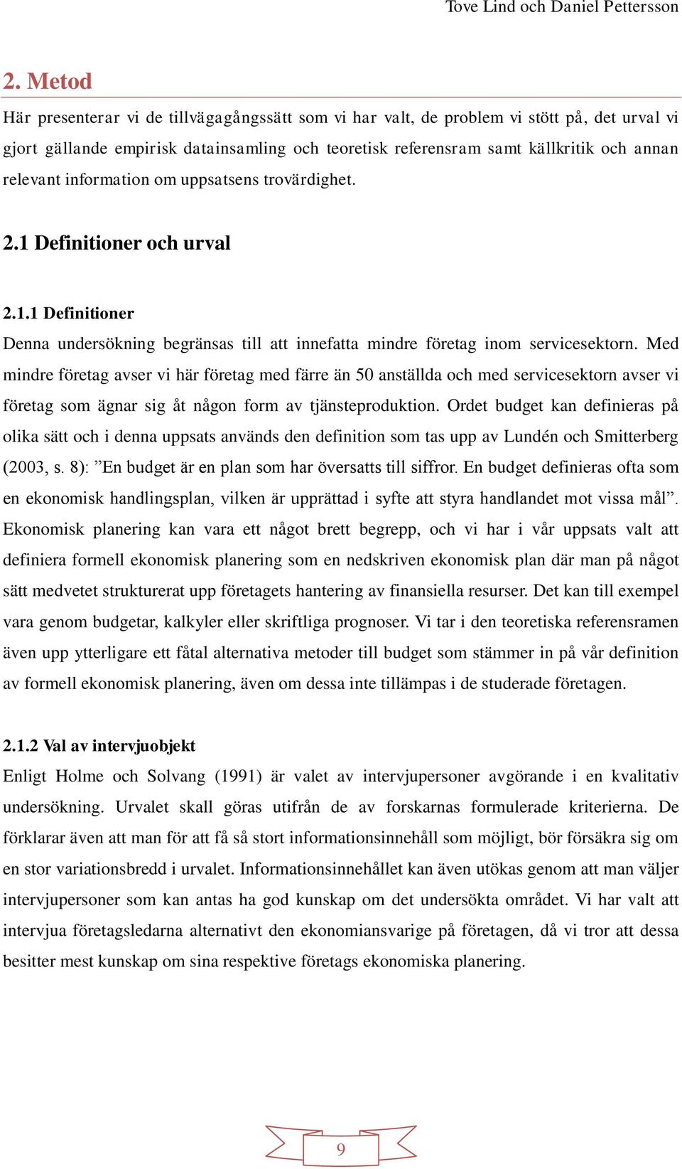 Med mindre företag avser vi här företag med färre än 50 anställda och med servicesektorn avser vi företag som ägnar sig åt någon form av tjänsteproduktion.