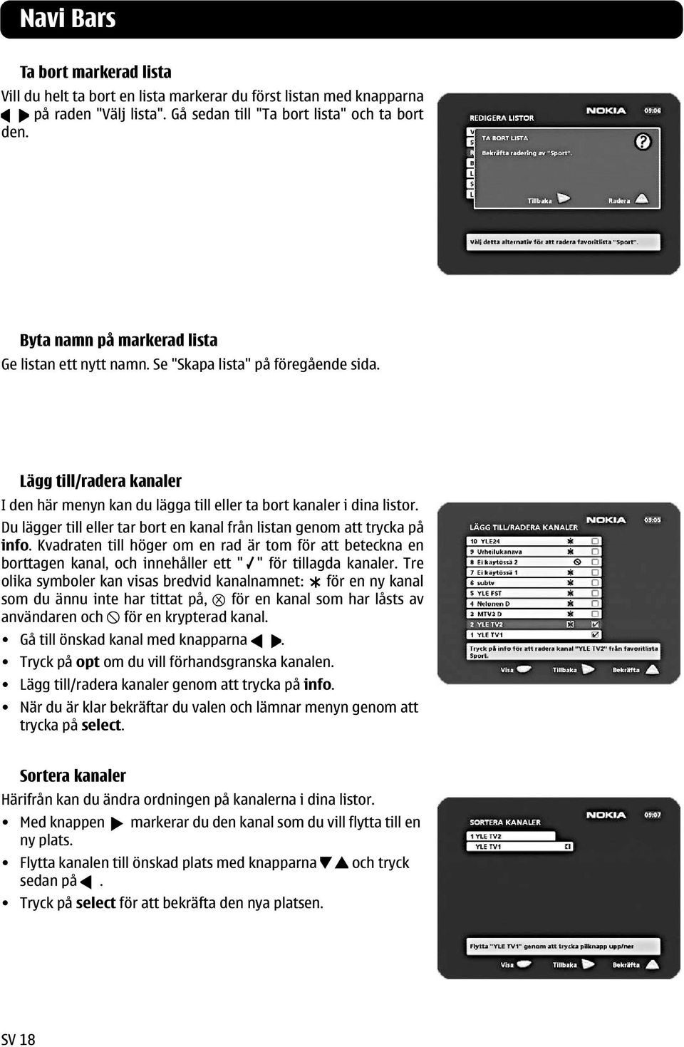 Du lägger till eller tar bort en kanal från listan genom att trycka på info. Kvadraten till höger om en rad är tom för att beteckna en borttagen kanal, och innehåller ett " " för tillagda kanaler.