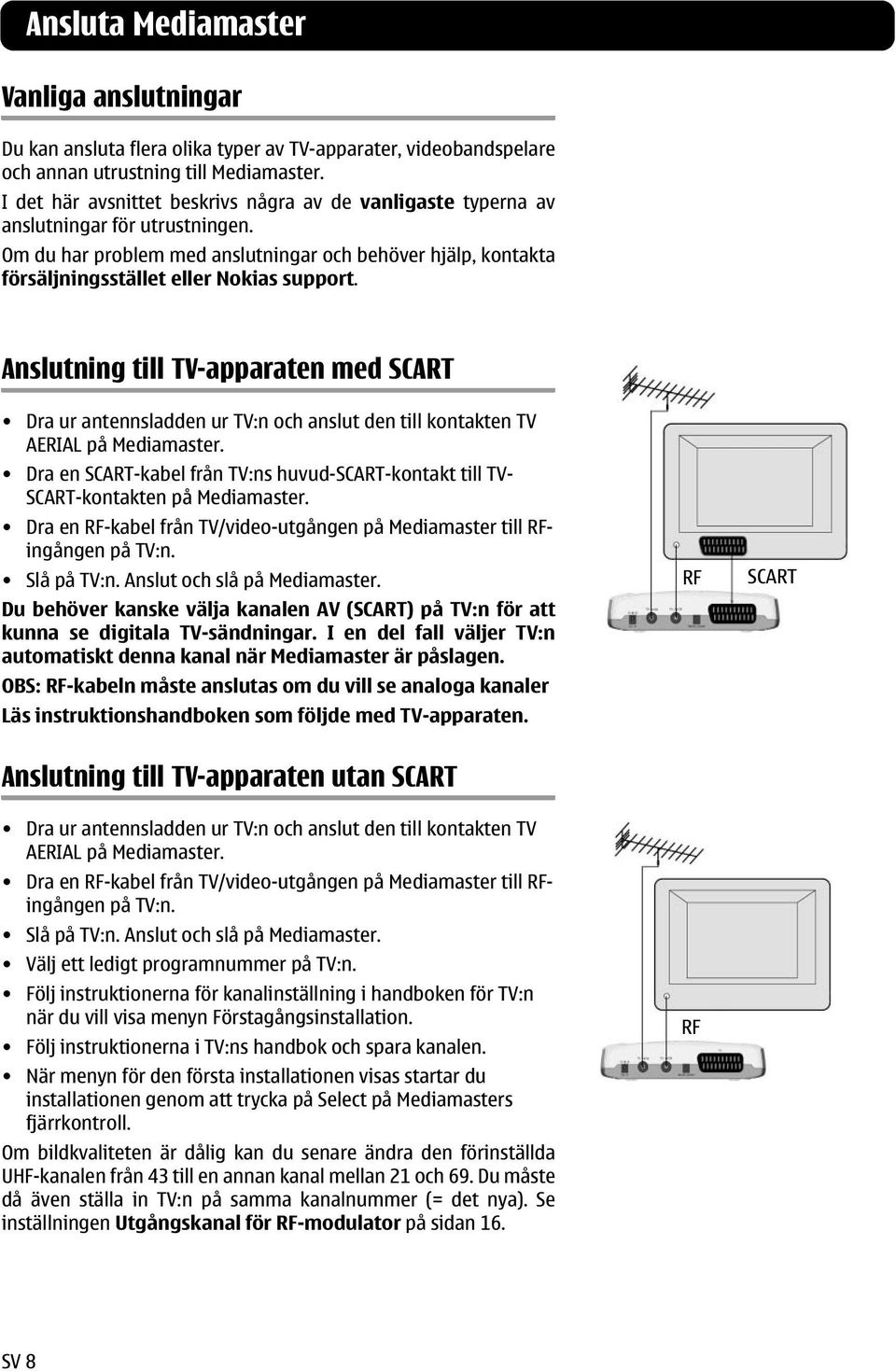 Anslutning till TV-apparaten med SCART Dra ur antennsladden ur TV:n och anslut den till kontakten TV AERIAL på Mediamaster.