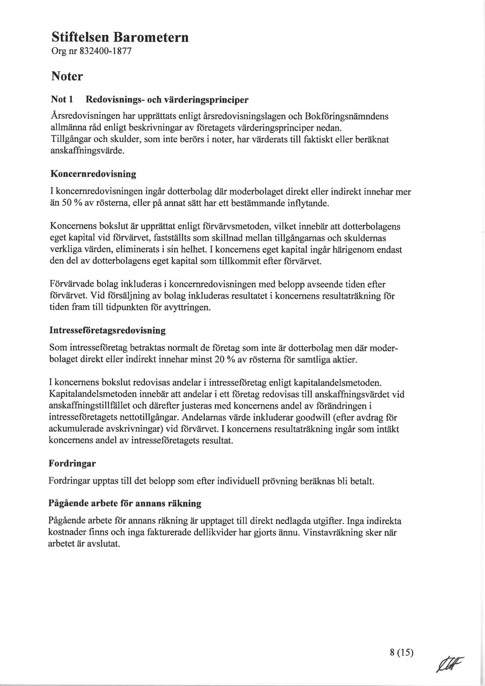 Koncernredovisning I koncernredovisningen ingår dotterbolag dåir moderbolaget direkt eller indirekt innehar mer än 5 o/o av rösterna, eller pä annat sätt har ett bestämmande inflytande.