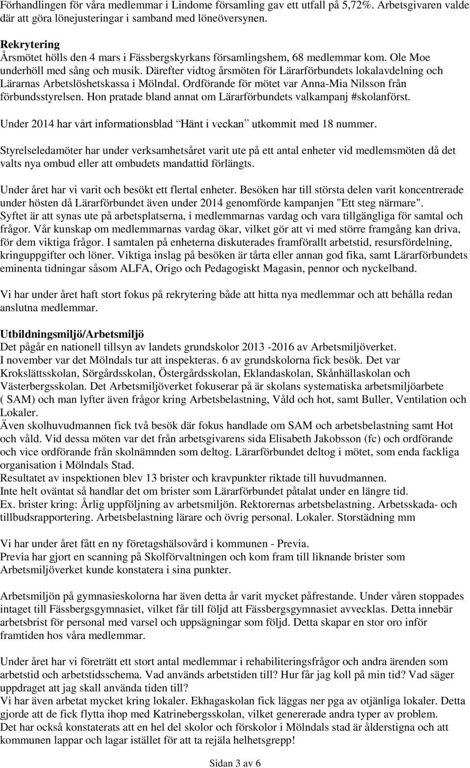 Därefter vidtog årsmöten för Lärarförbundets lokalavdelning och Lärarnas Arbetslöshetskassa i Mölndal. Ordförande för mötet var Anna-Mia Nilsson från förbundsstyrelsen.