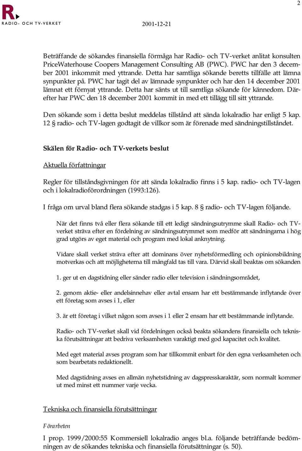 Detta har sänts ut till samtliga sökande för kännedom. Därefter har PWC den 18 december 2001 kommit in med ett tillägg till sitt yttrande.