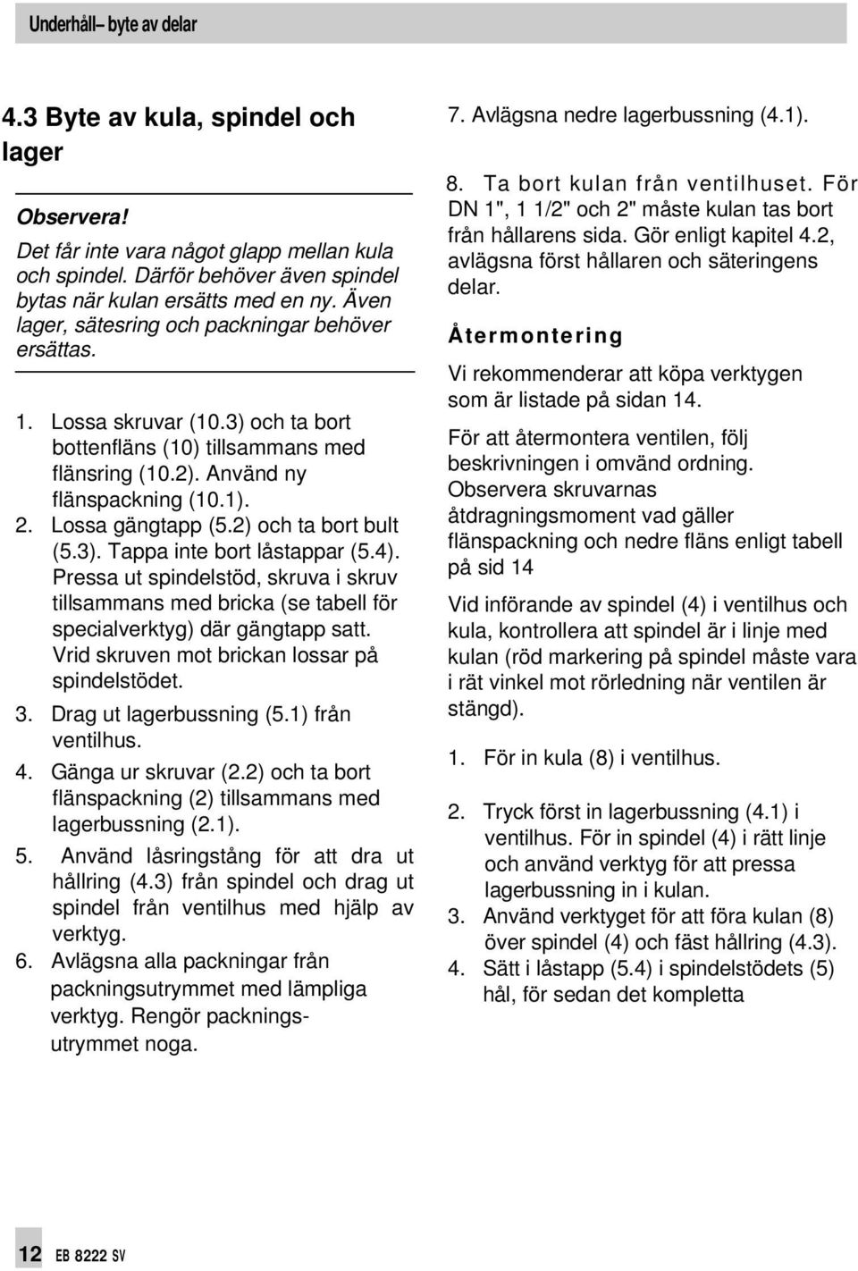 2) och ta bort bult (5.3). Tappa inte bort låstappar (5.4). Pressa ut spindelstöd, skruva i skruv tillsammans med bricka (se tabell för specialverktyg) där gängtapp satt.