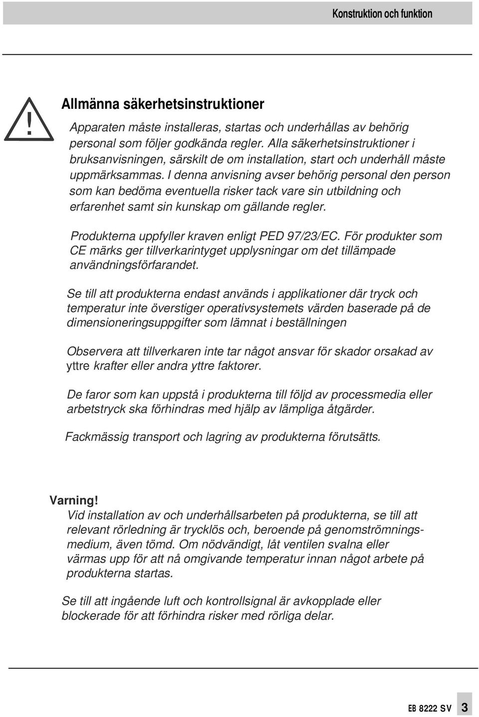 I denna anvisning avser behörig personal den person som kan bedöma eventuella risker tack vare sin utbildning och erfarenhet samt sin kunskap om gällande regler.