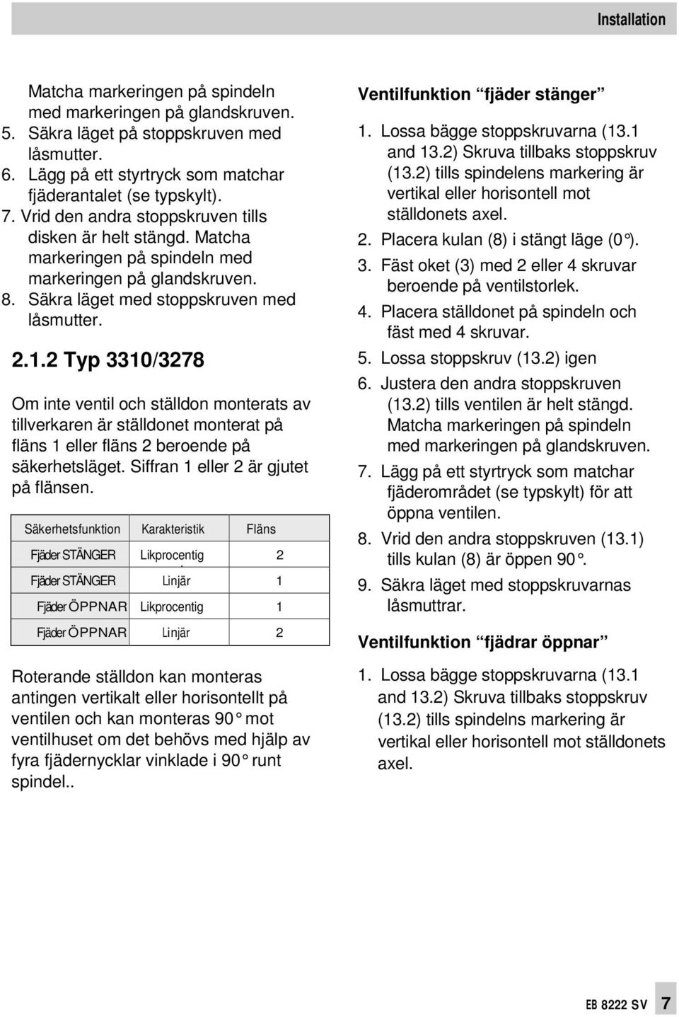 2 Typ 3310/3278 Om inte ventil och ställdon monterats av tillverkaren är ställdonet monterat på fläns 1 eller fläns 2 beroende på säkerhetsläget. Siffran 1 eller 2 är gjutet på flänsen.