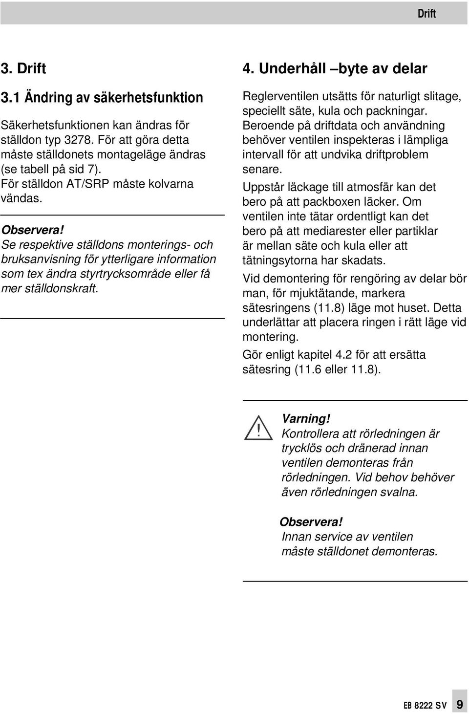 Underhåll byte av delar Reglerventilen utsätts för naturligt slitage, speciellt säte, kula och packningar.