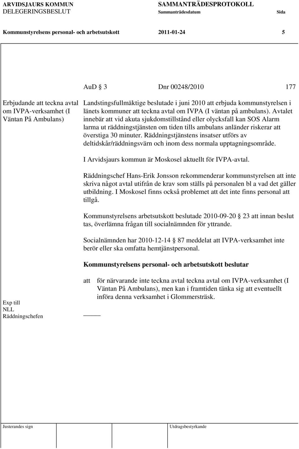 Avtalet innebär att vid akuta sjukdomstillstånd eller olycksfall kan SOS Alarm larma ut räddningstjänsten om tiden tills ambulans anländer riskerar att överstiga 30 minuter.