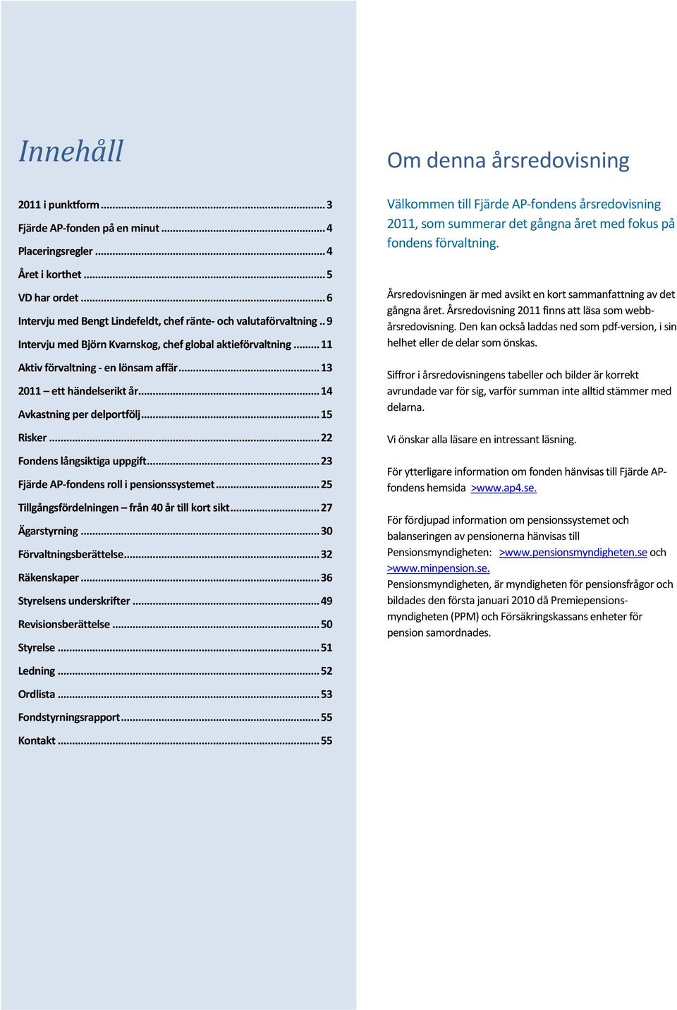 ..13 2011 ett händelserikt år...14 Avkastning per delportfölj...15 Risker...22 Fondens långsiktiga uppgift...23 Fjärde AP-fondens roll i pensionssystemet.